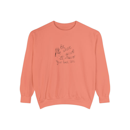 Be Where Your Feet Are - Sweatshirt